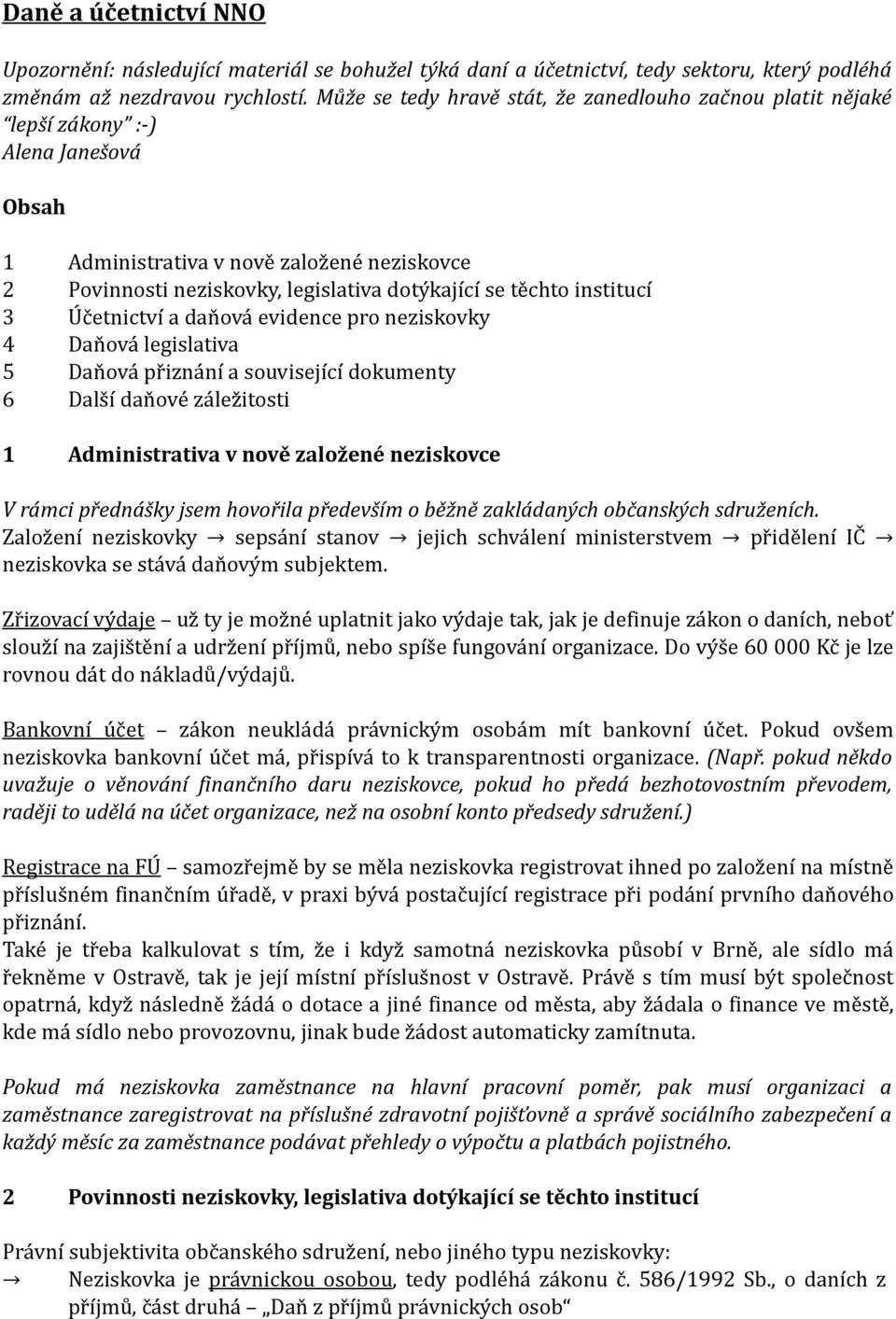 institucí 3 Účetnictví a daňová evidence pro neziskovky 4 Daňová legislativa 5 Daňová přiznání a související dokumenty 6 Další daňové záležitosti 1 Administrativa v nově založené neziskovce V rámci