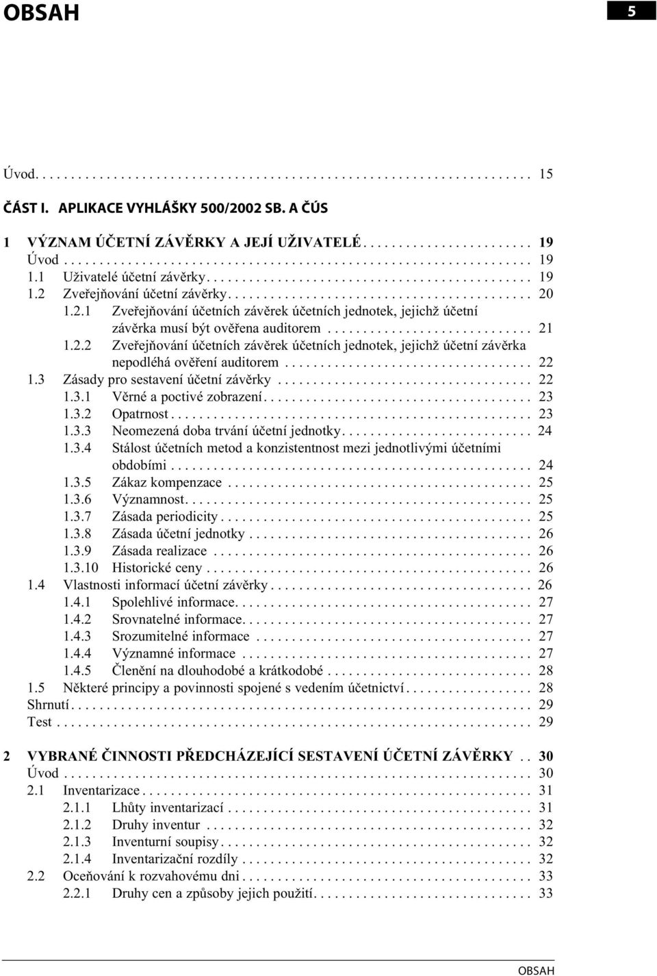 2.1 Zveřejňování účetních závěrek účetních jednotek, jejichž účetní závěrka musí být ověřena auditorem............................. 21 1.2.2 Zveřejňování účetních závěrek účetních jednotek, jejichž účetní závěrka nepodléhá ověření auditorem.