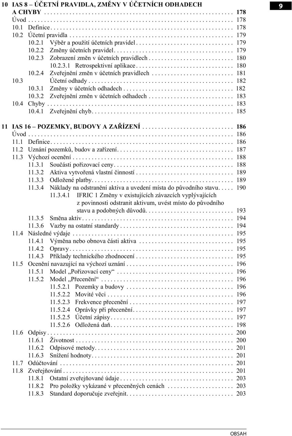 ..................................... 179 10.2.3 Zobrazení změn v účetních pravidlech........................... 180 10.2.3.1 Retrospektivní aplikace............................... 180 10.2.4 Zveřejnění změn v účetních pravidlech.