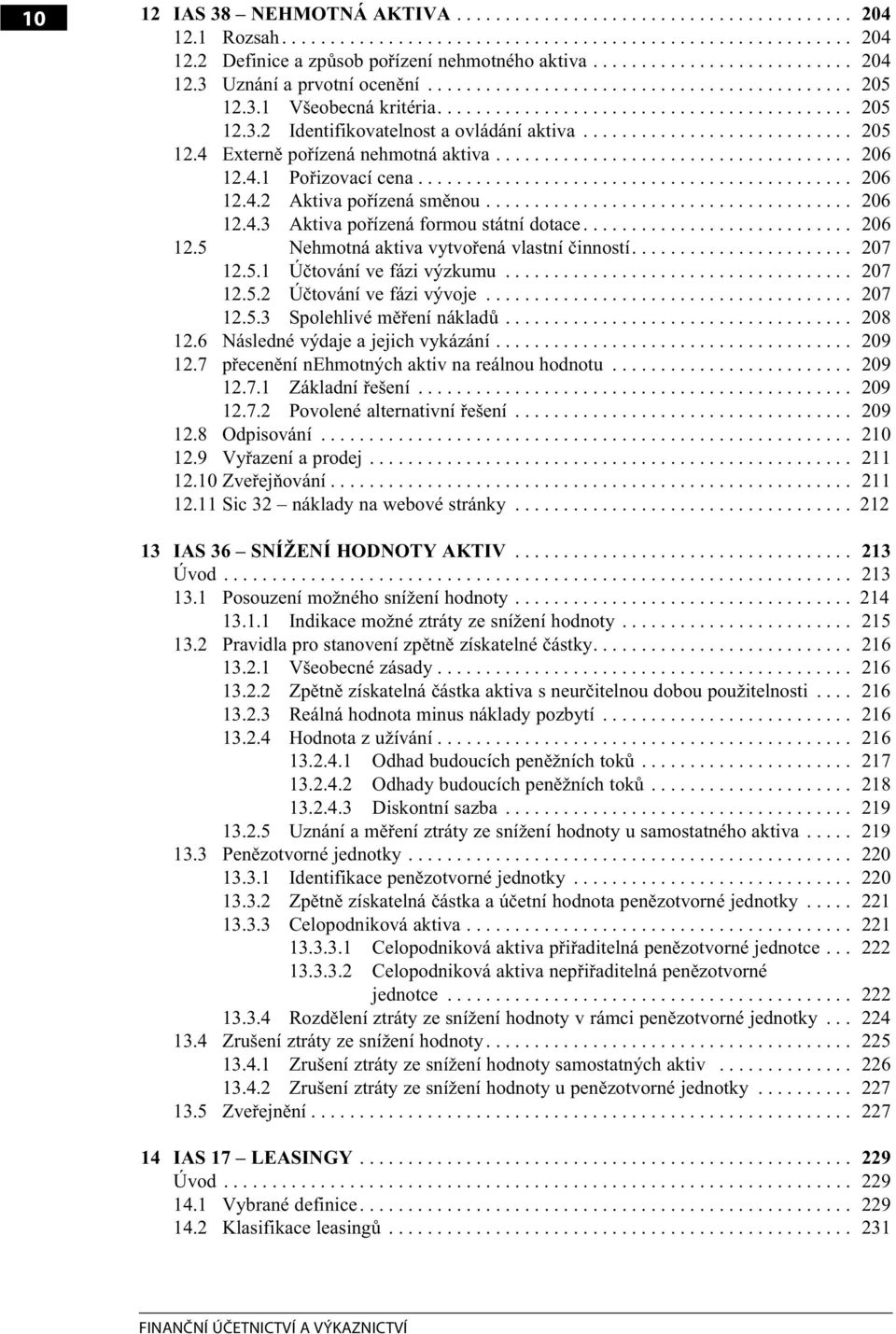 ........................... 205 12.4 Externě pořízená nehmotná aktiva..................................... 206 12.4.1 Pořizovací cena............................................. 206 12.4.2 Aktiva pořízená směnou.