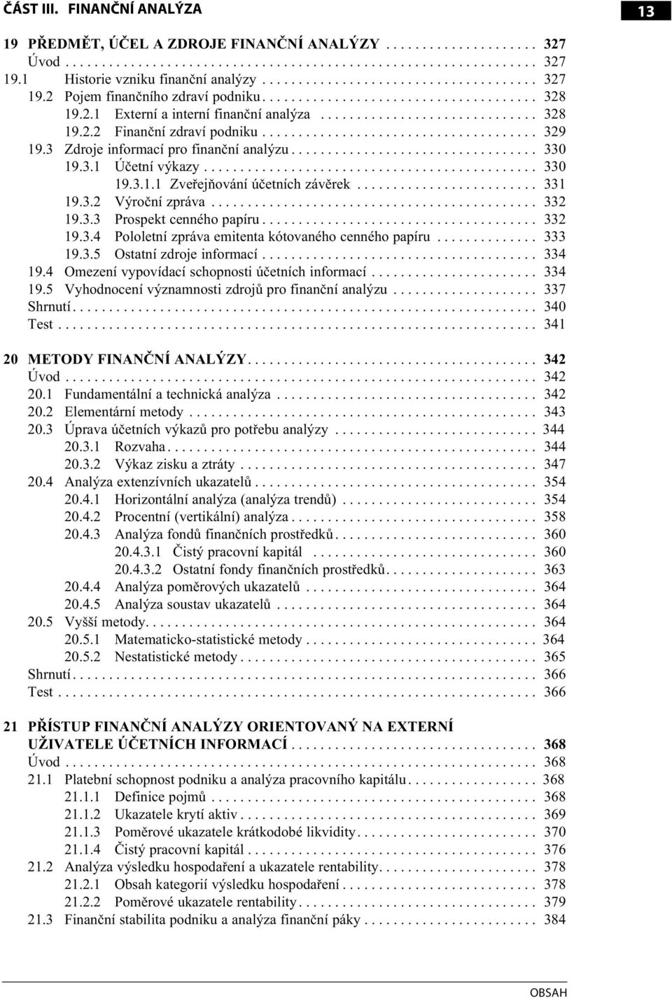 ............................. 328 19.2.2 Finanční zdraví podniku...................................... 329 19.3 Zdroje informací pro finanční analýzu.................................. 330 19.3.1 Účetní výkazy.