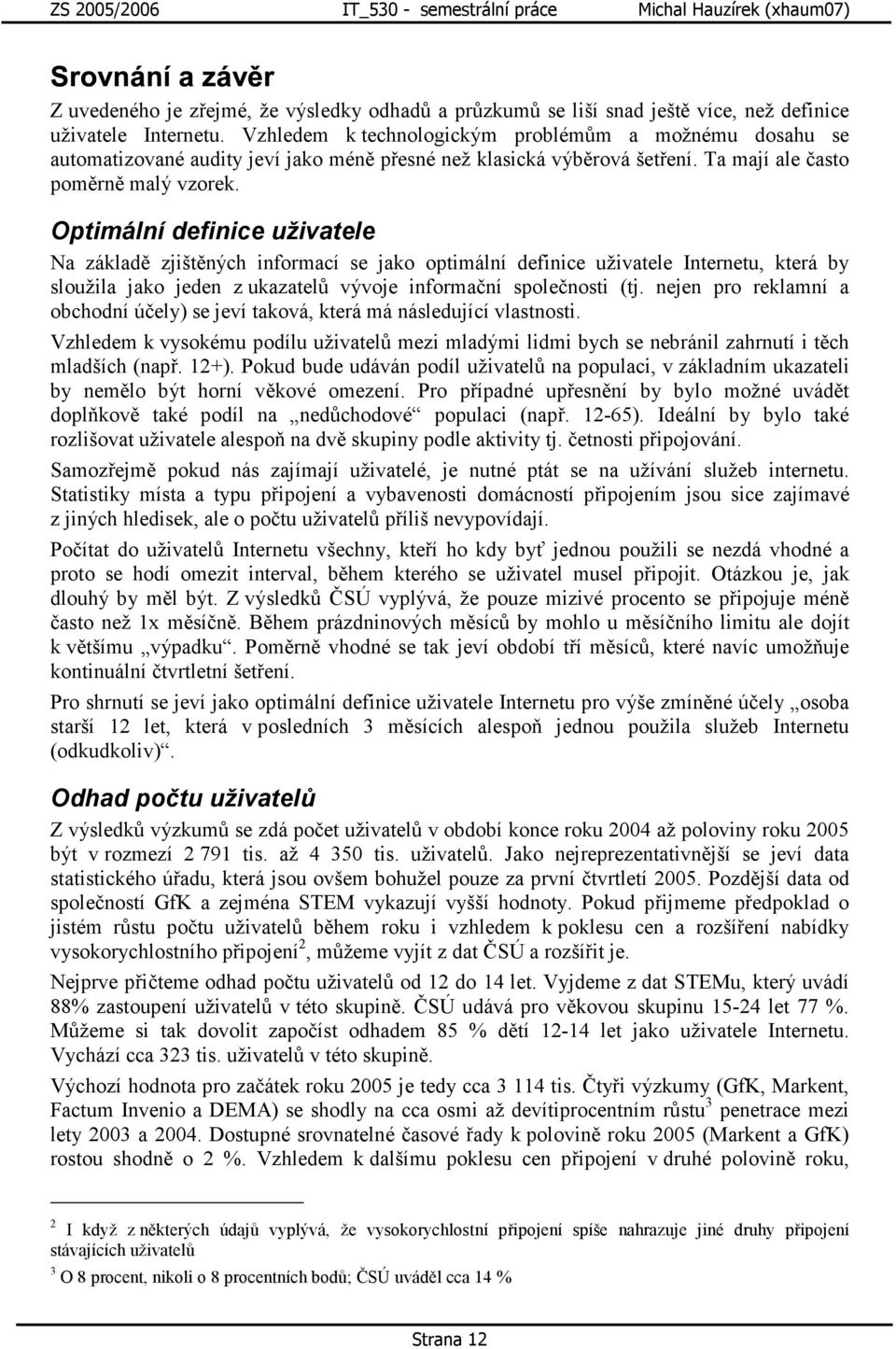 Optimální definice uživatele Na základě zjištěných informací se jako optimální definice uživatele Internetu, která by sloužila jako jeden z ukazatelů vývoje informační společnosti (tj.