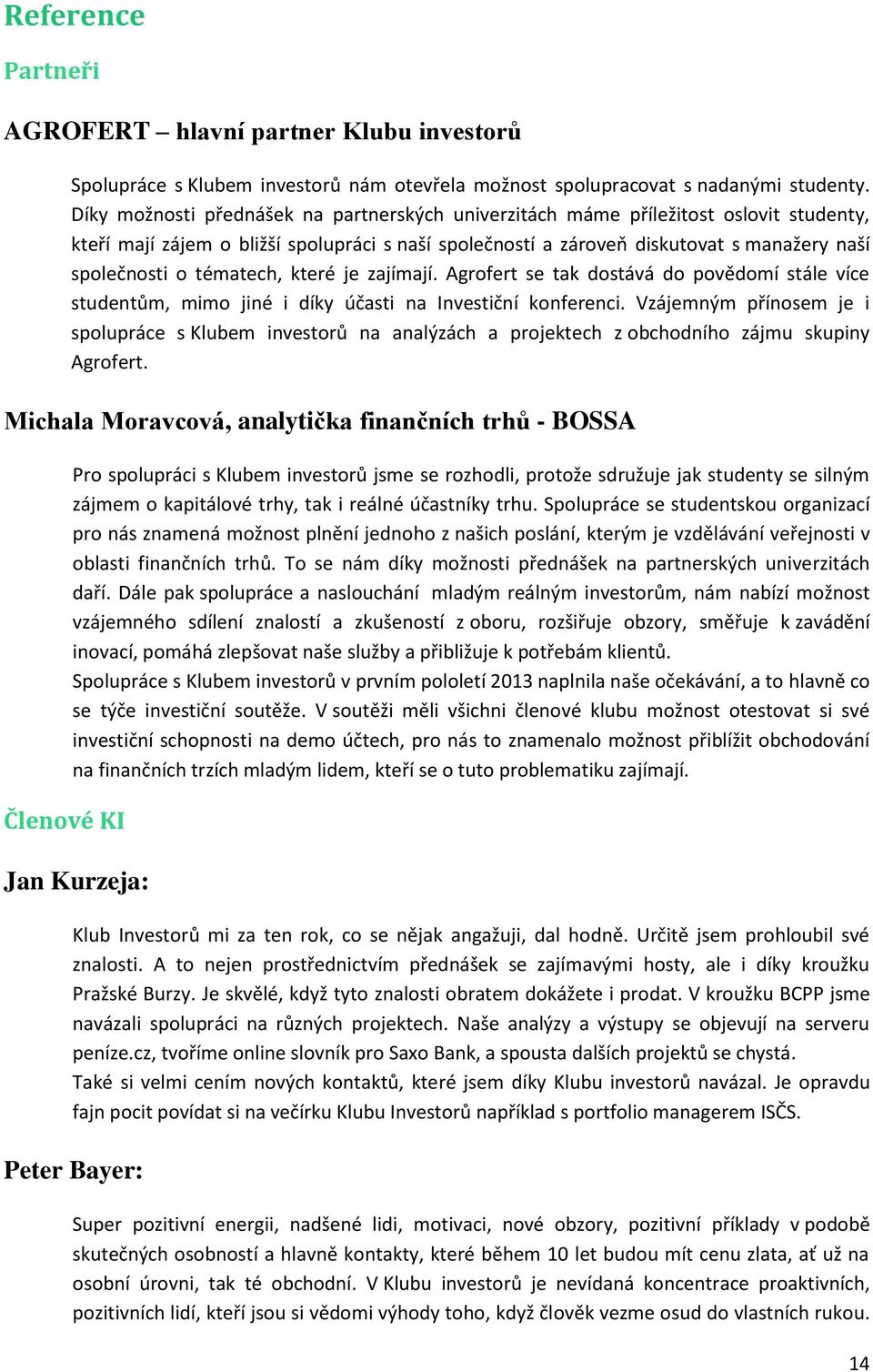 tématech, které je zajímají. Agrofert se tak dostává do povědomí stále více studentům, mimo jiné i díky účasti na Investiční konferenci.