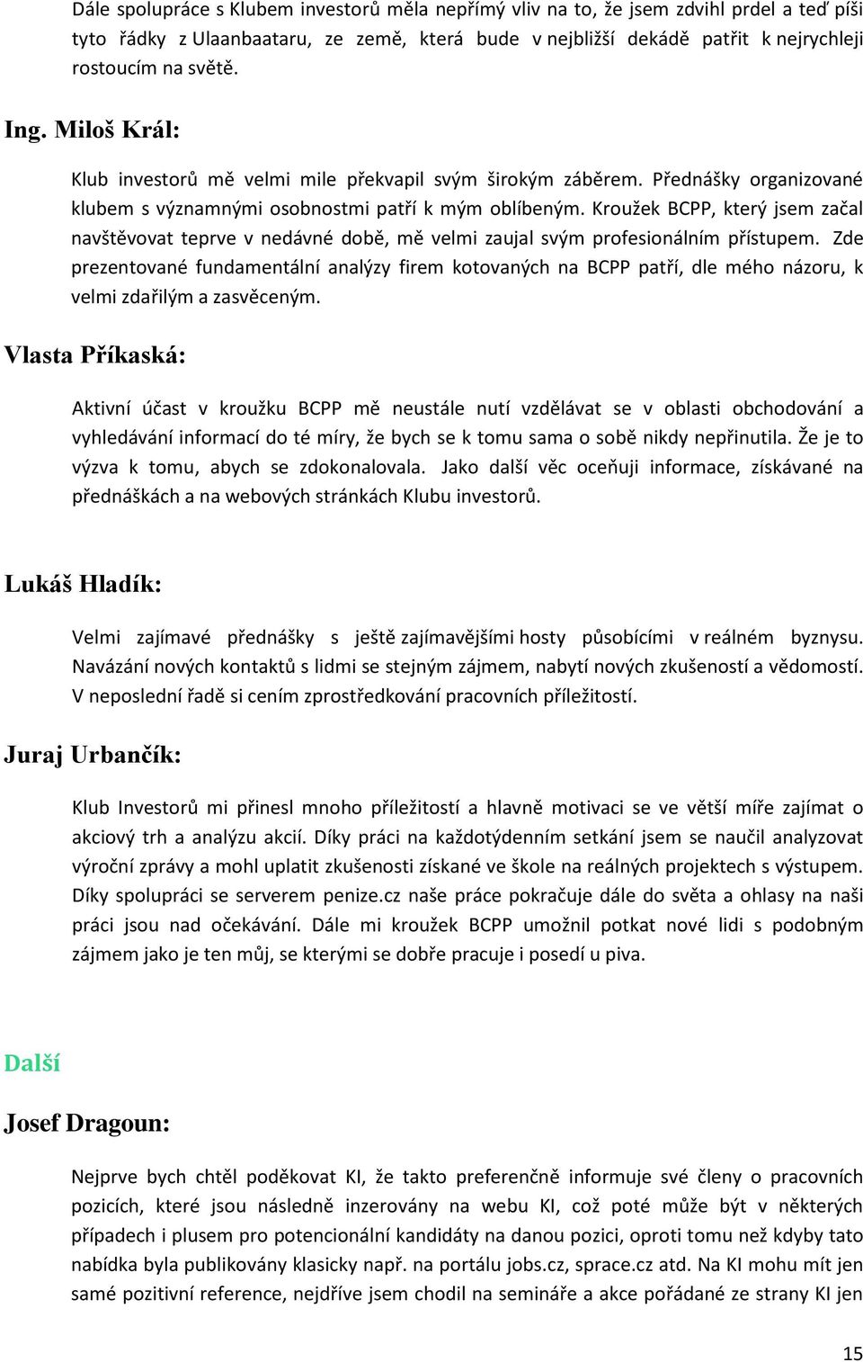 Kroužek BCPP, který jsem začal navštěvovat teprve v nedávné době, mě velmi zaujal svým profesionálním přístupem.