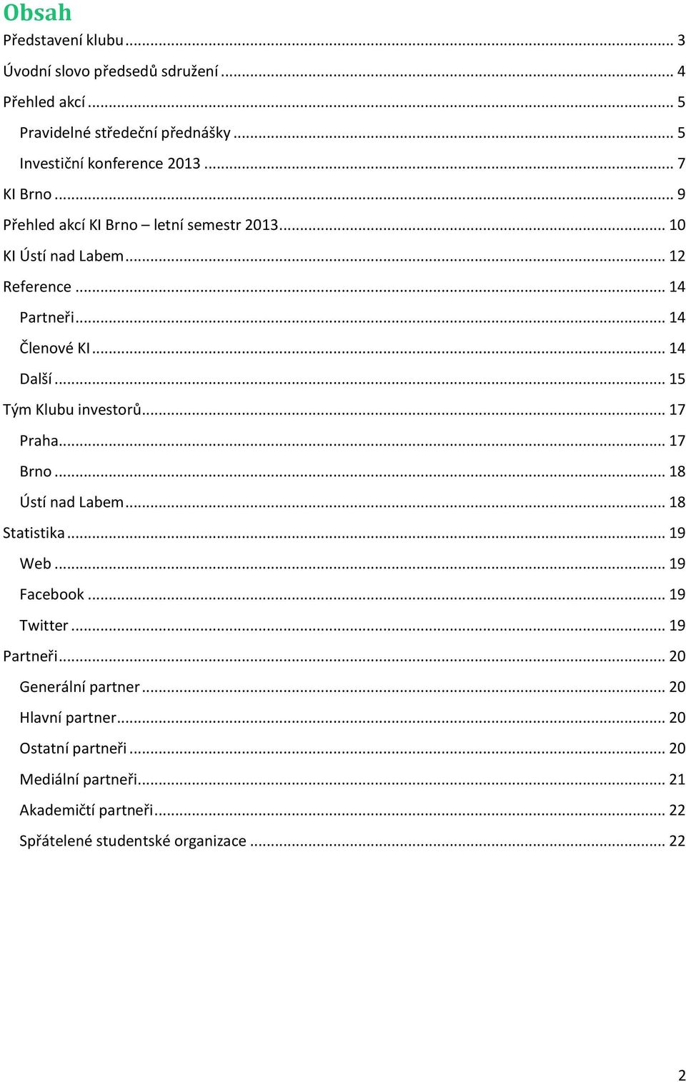 .. 15 Tým Klubu investorů... 17 Praha... 17 Brno... 18 Ústí nad Labem... 18 Statistika... 19 Web... 19 Facebook... 19 Twitter... 19 Partneři.