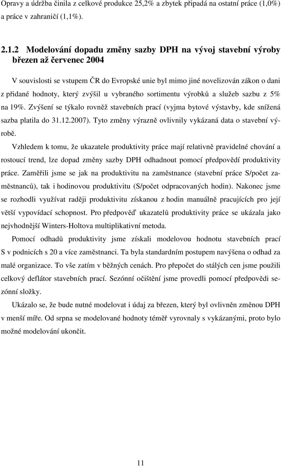 1%). 2.1.2 Modelování dopadu změny sazby DPH na vývoj stavební výroby březen až červenec 2004 V souvislosti se vstupem ČR do Evropské unie byl mimo jiné novelizován zákon o dani z přidané hodnoty,