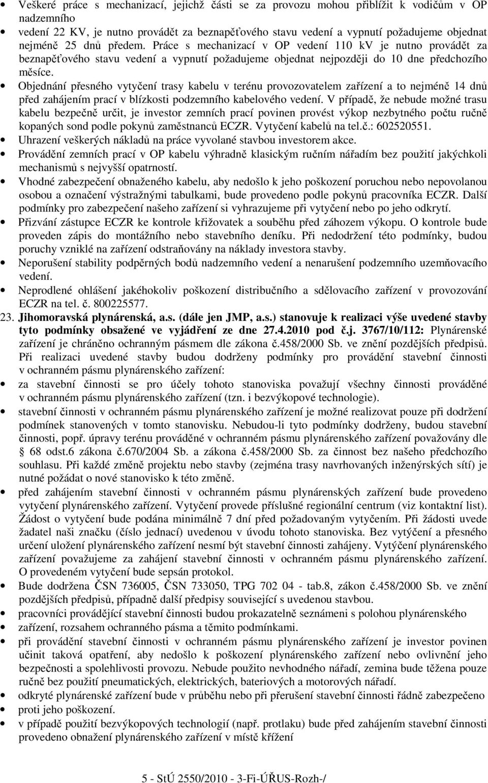 Objednání přesného vytyčení trasy kabelu v terénu provozovatelem zařízení a to nejméně 14 dnů před zahájením prací v blízkosti podzemního kabelového vedení.