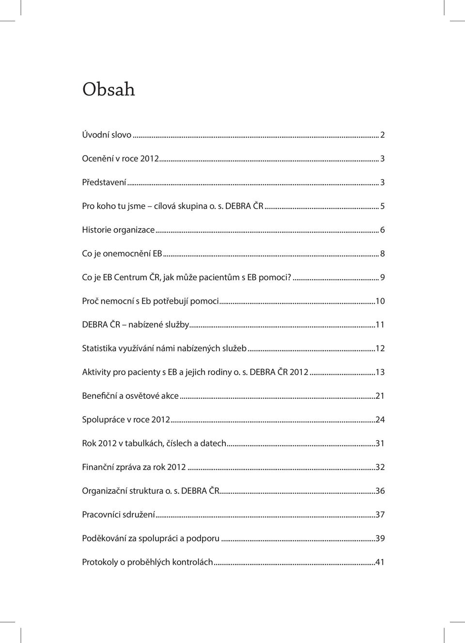 ..11 Statistika využívání námi nabízených služeb...12 Aktivity pro pacienty s EB a jejich rodiny o. s. DEBRA ČR 2012...13 Benefiční a osvětové akce...21 Spolupráce v roce 2012.