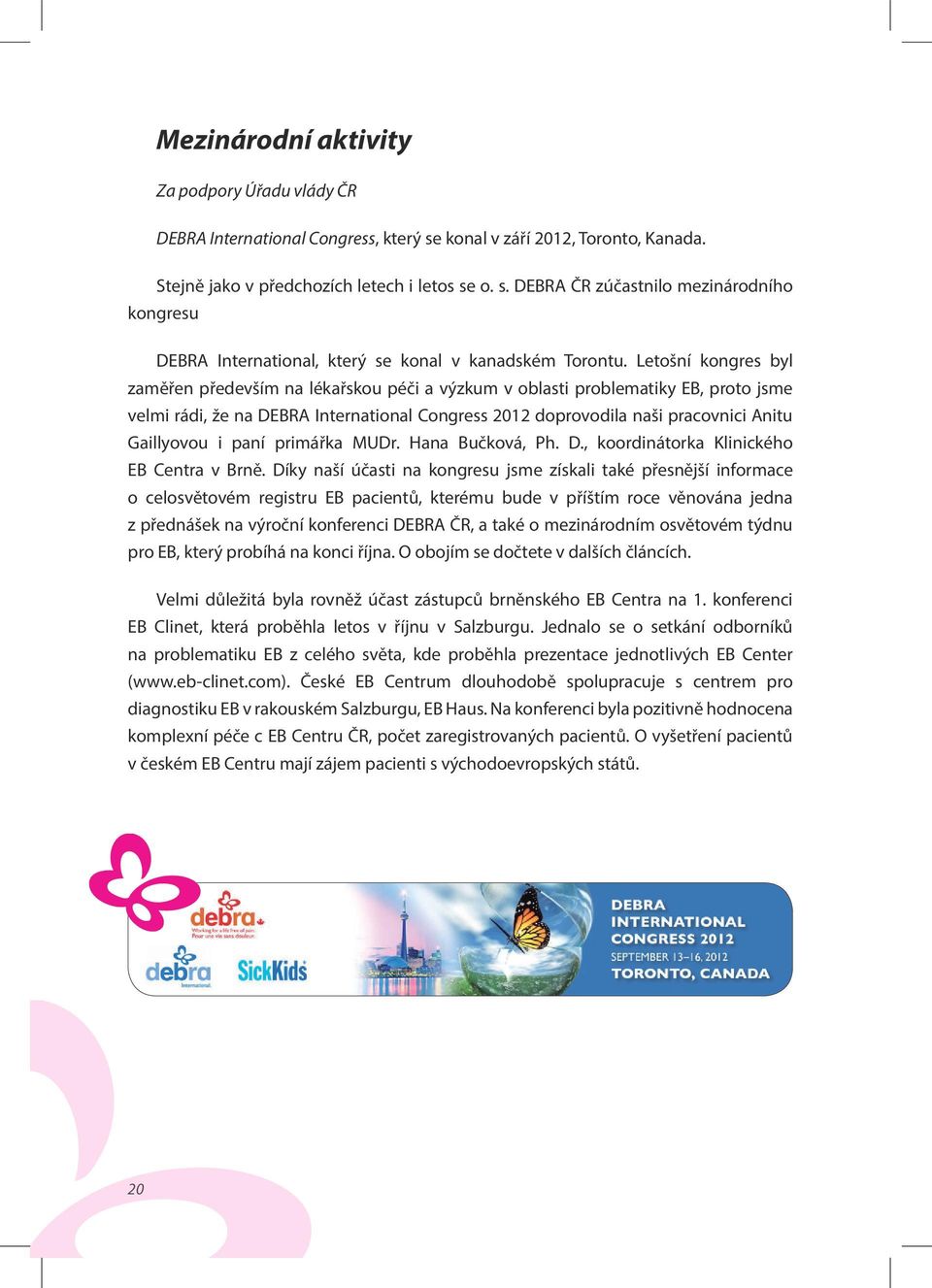 i paní primářka MUDr. Hana Bučková, Ph. D., koordinátorka Klinického EB Centra v Brně.