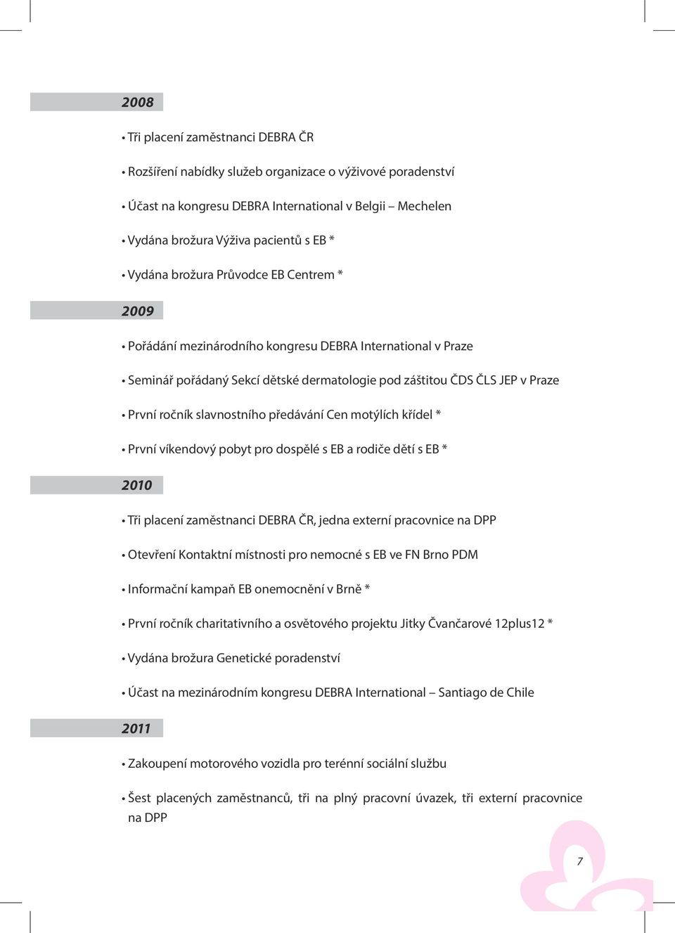 předávání Cen motýlích křídel * První víkendový pobyt pro dospělé s EB a rodiče dětí s EB * 2010 Tři placení zaměstnanci DEBRA ČR, jedna externí pracovnice na DPP Otevření Kontaktní místnosti pro