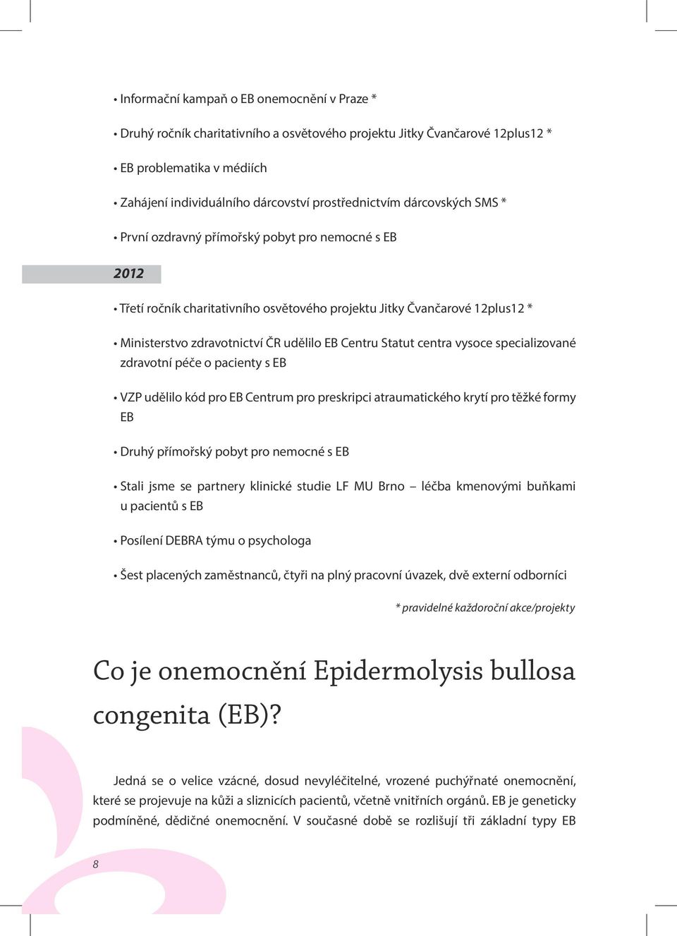 Statut centra vysoce specializované zdravotní péče o pacienty s EB VZP udělilo kód pro EB Centrum pro preskripci atraumatického krytí pro těžké formy EB Druhý přímořský pobyt pro nemocné s EB Stali