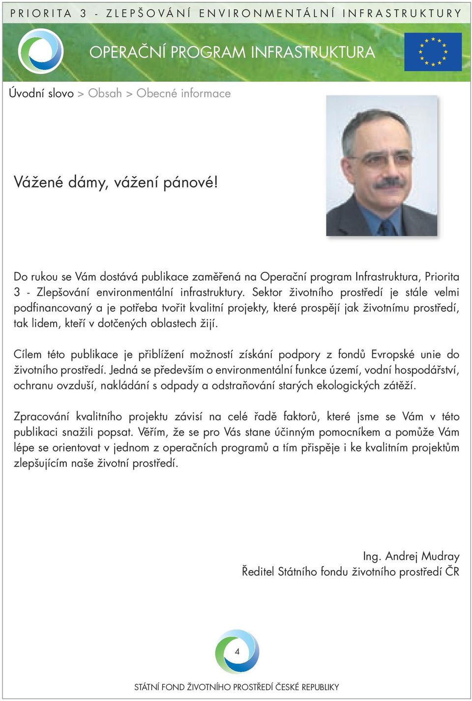 Sektor životního prostředí je stále velmi podfinancovaný a je potřeba tvořit kvalitní projekty, které prospějí jak životnímu prostředí, tak lidem, kteří v dotčených oblastech žijí.