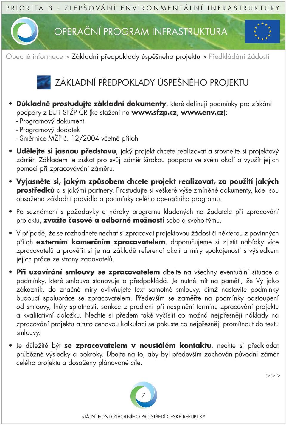 12/2004 včetně příloh Udělejte si jasnou představu, jaký projekt chcete realizovat a srovnejte si projektový záměr.