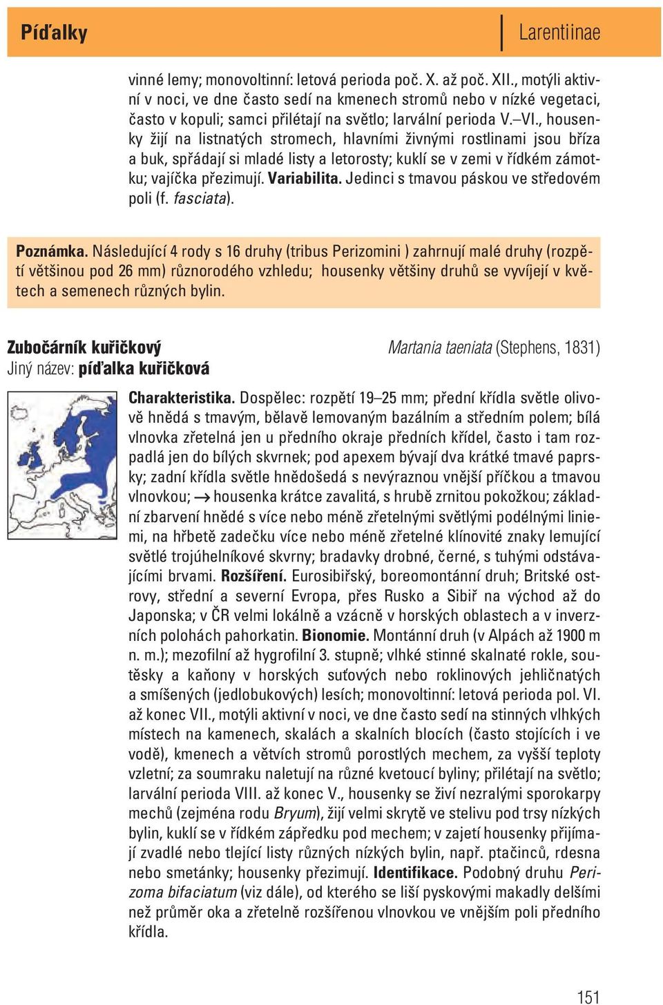 , housenky žijí na listnatých stromech, hlavními živnými rostlinami jsou bříza a buk, spřádají si mladé listy a letorosty; kuklí se v zemi v řídkém zámotku; vajíčka přezimují. Variabilita.