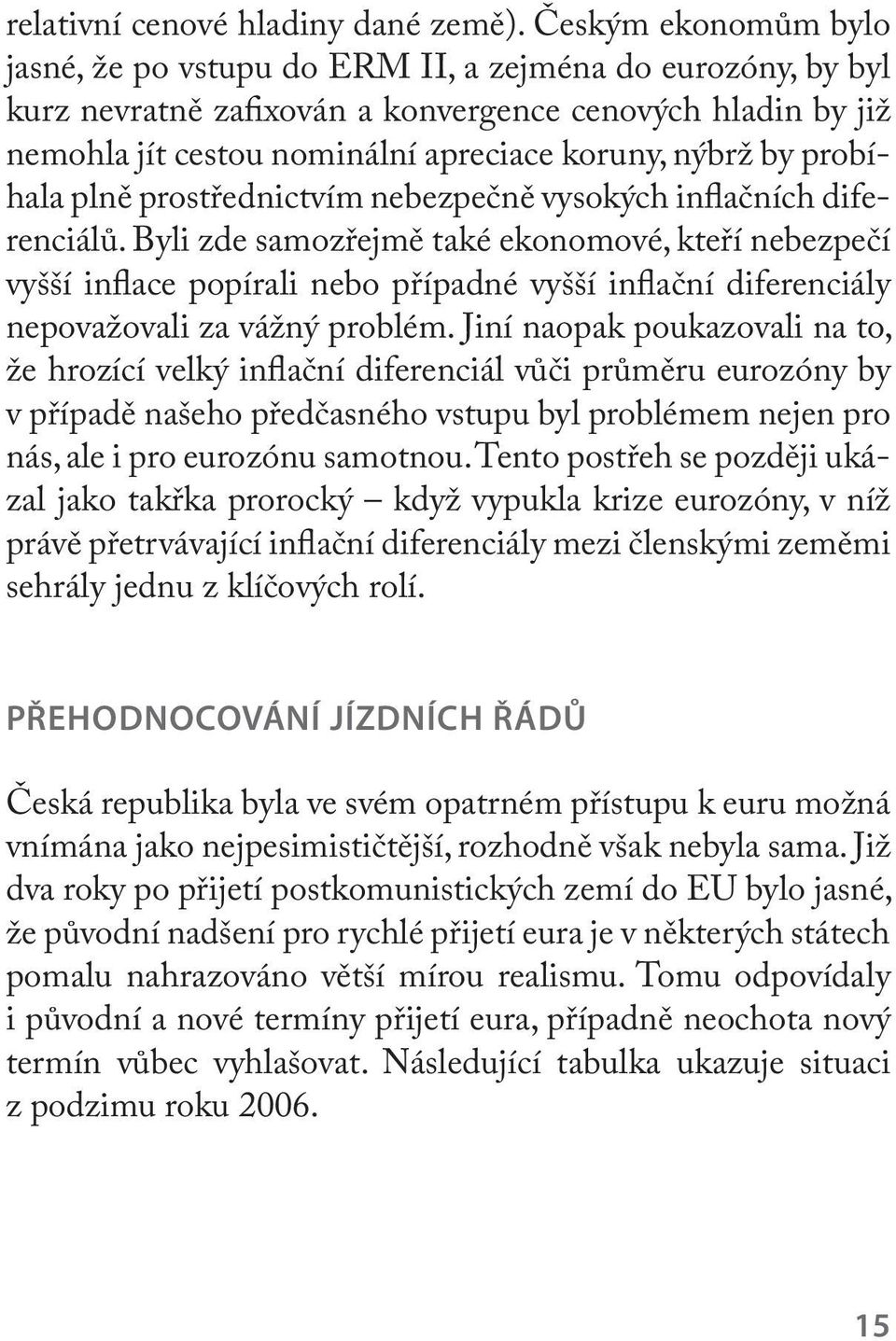 probíhala plně prostřednictvím nebezpečně vysokých in ačních diferenciálů.