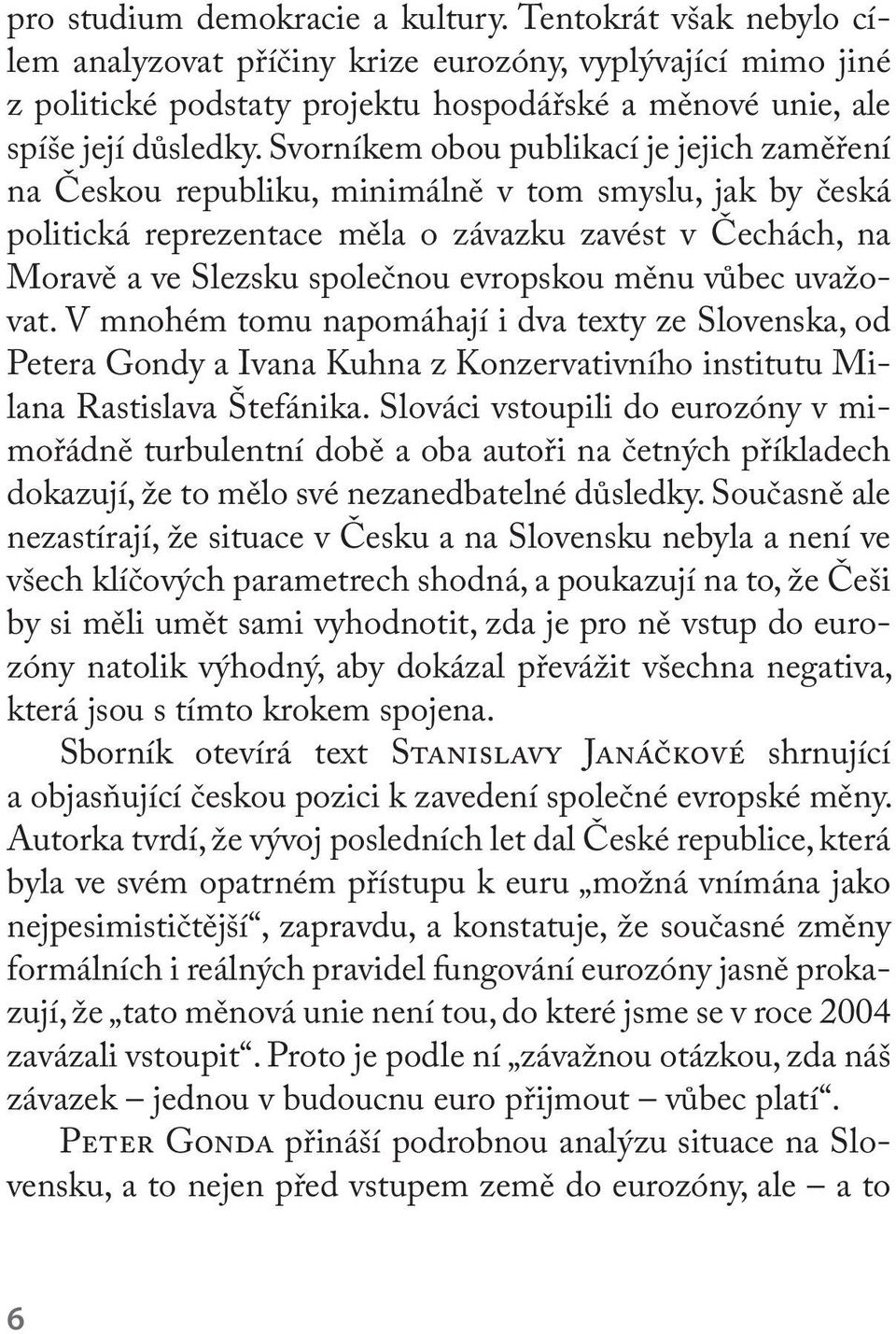 evropskou měnu vůbec uvažovat. V mnohém tomu napomáhají i dva texty ze Slovenska, od Petera Gondy a Ivana Kuhna z Konzervativního institutu Milana Rastislava Štefánika.