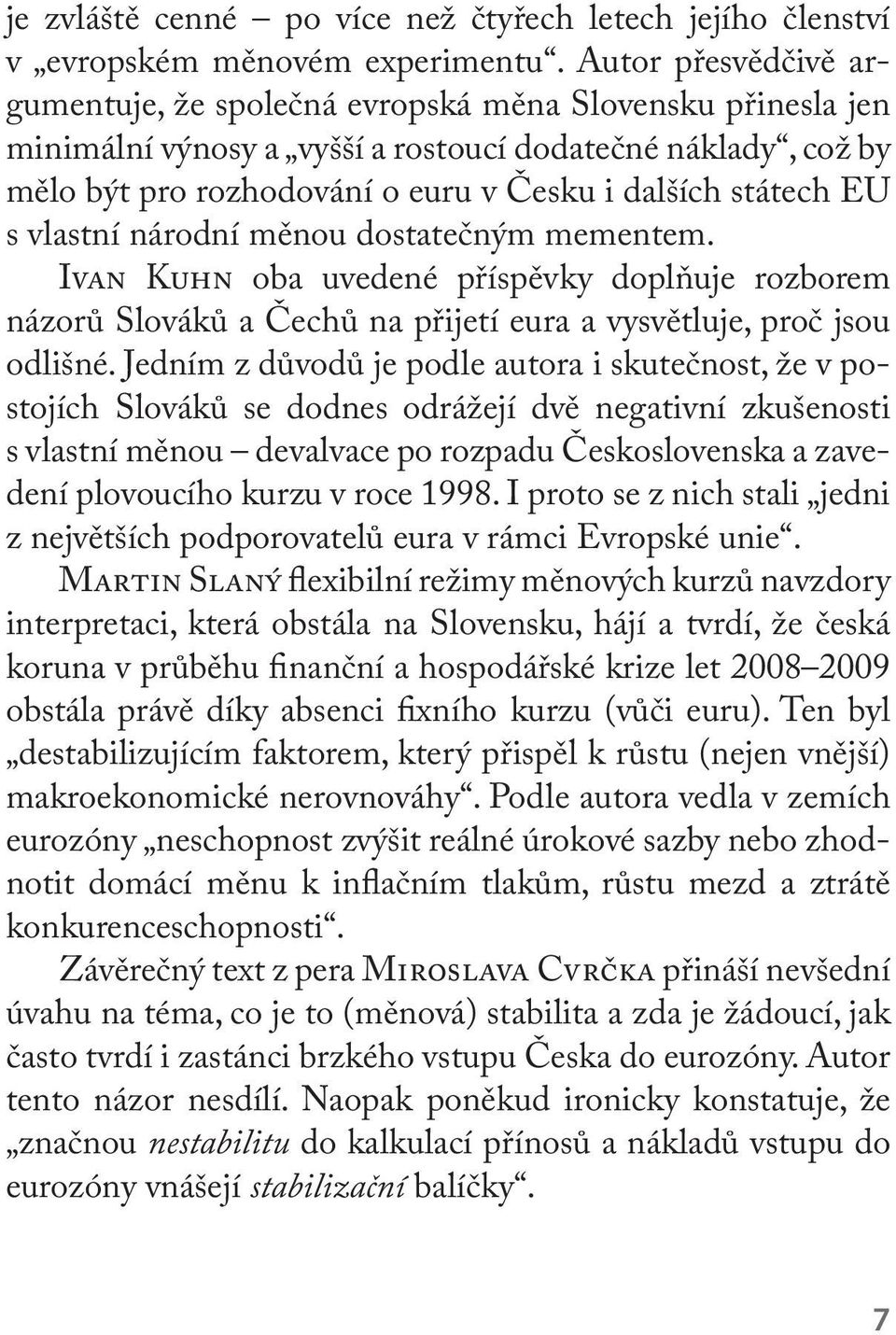 EU s vlastní národní měnou dostatečným mementem. I K oba uvedené příspěvky doplňuje rozborem názorů Slováků a Čechů na přijetí eura a vysvětluje, proč jsou odlišné.