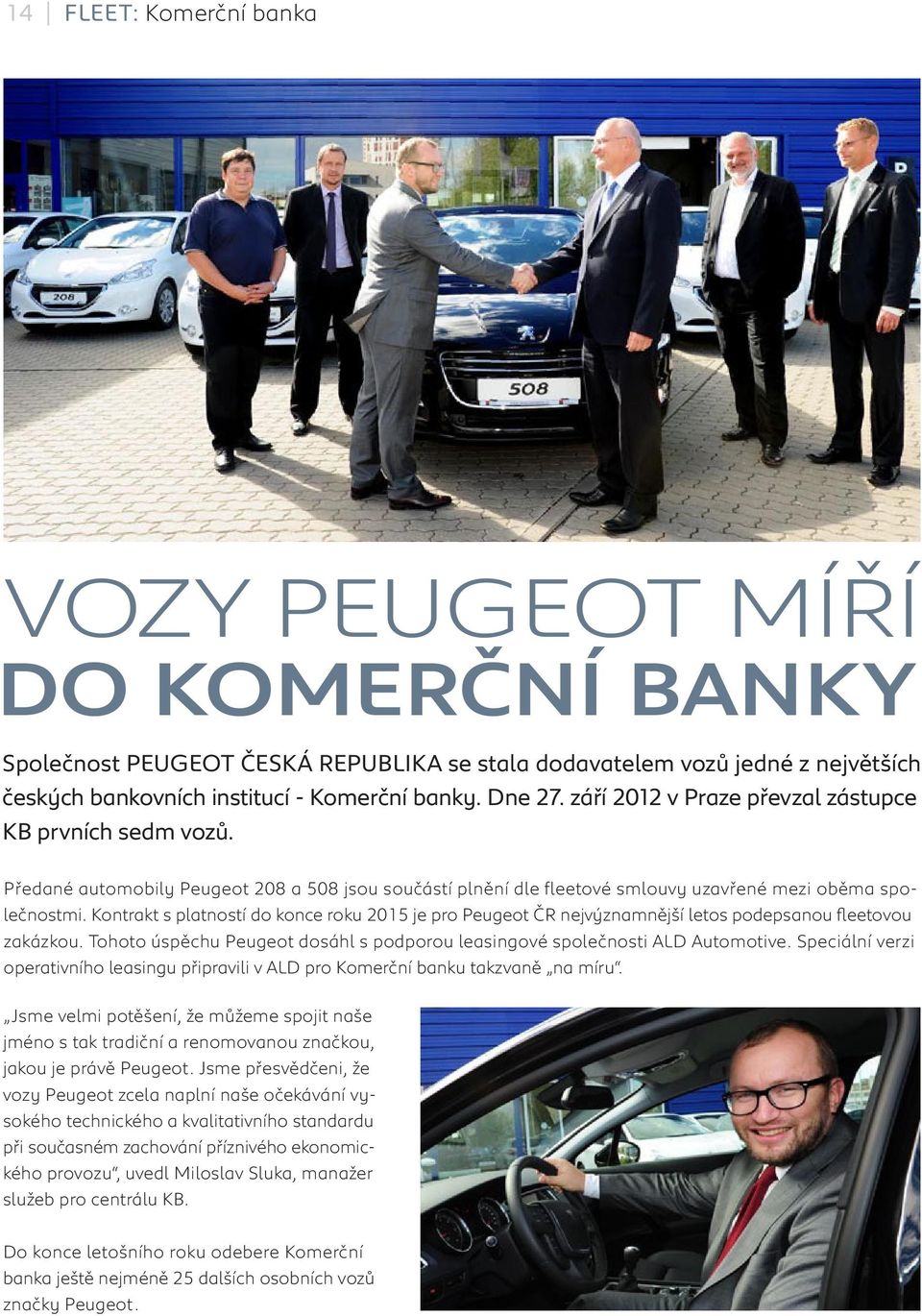 Kontrakt s platností do konce roku 2015 je pro Peugeot ČR nejvýznamnější letos podepsanou leetovou zakázkou. Tohoto úspěchu Peugeot dosáhl s podporou leasingové společnosti Ald Automotive.