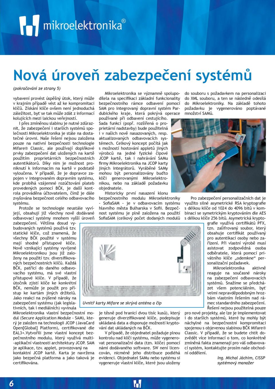 I přes zmíněnou slabinu je nutné zdůraznit, že zabezpečení i starších systémů společnosti Mikroelektronika je stále na dostatečné úrovni.