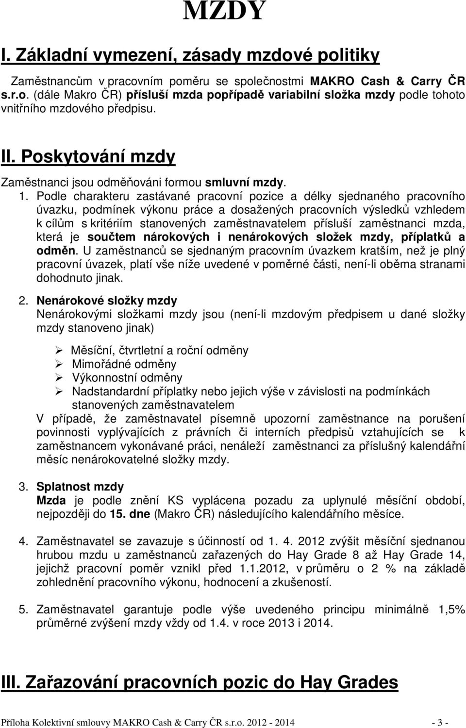 Podle charakteru zastávané pracovní pozice a délky sjednaného pracovního úvazku, podmínek výkonu práce a dosažených pracovních výsledků vzhledem k cílům s kritériím stanovených zaměstnavatelem