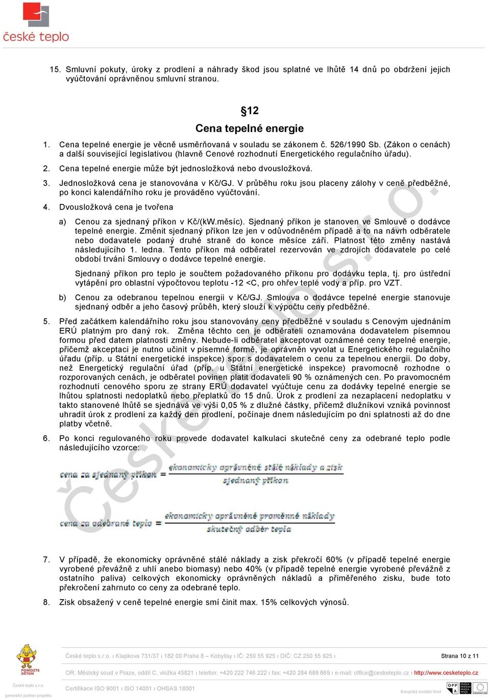 Cena tepelné energie může být jednosložková nebo dvousložková. 3. Jednosložková cena je stanovována v Kč/GJ.