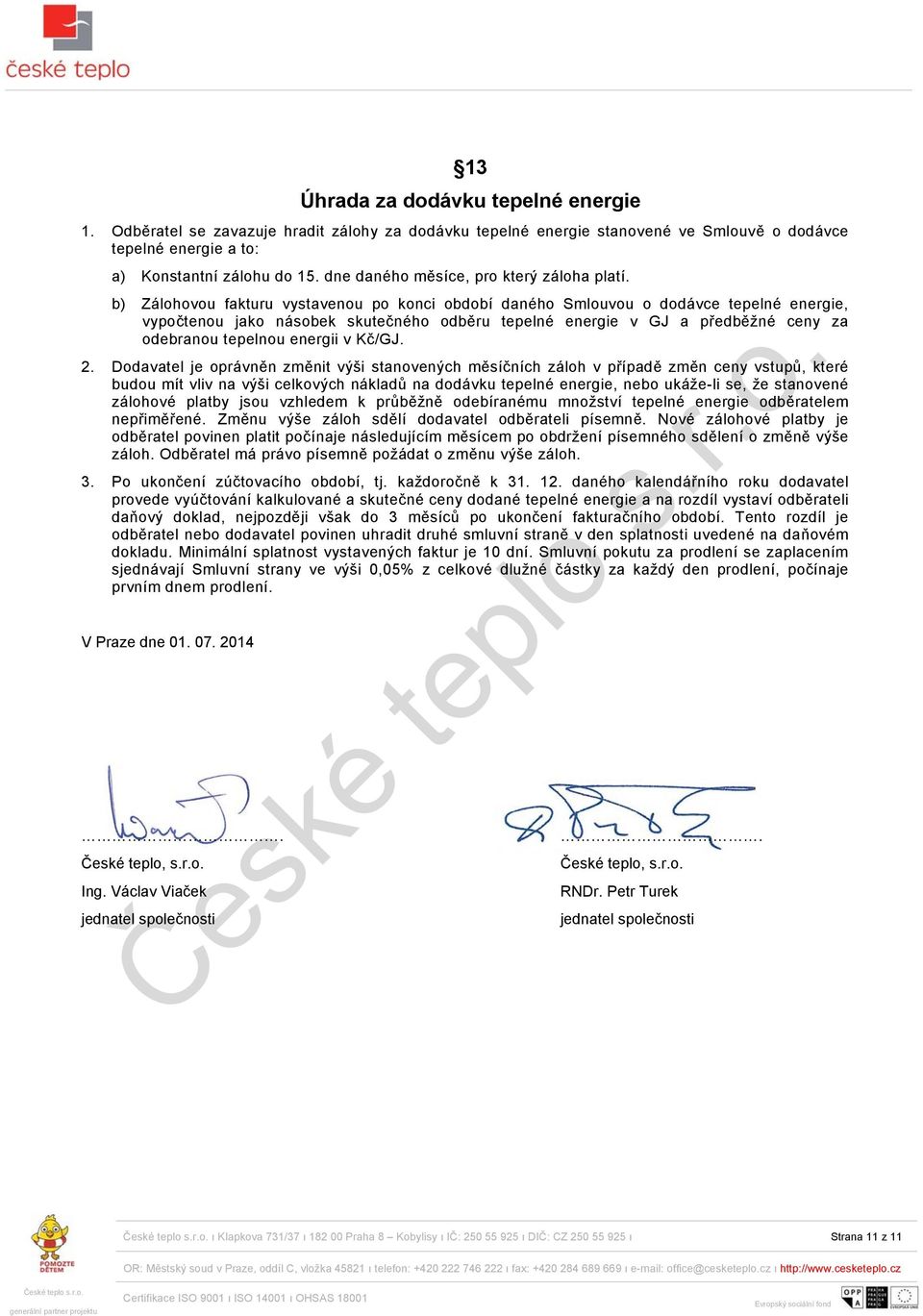 b) Zálohovou fakturu vystavenou po konci období daného Smlouvou o dodávce tepelné energie, vypočtenou jako násobek skutečného odběru tepelné energie v GJ a předběžné ceny za odebranou tepelnou