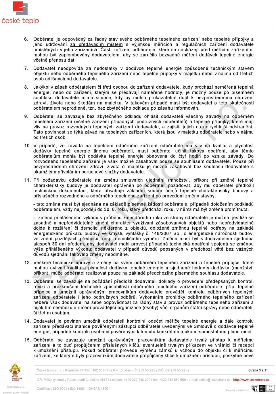 7. Dodavatel neodpovídá za nedostatky v dodávce tepelné energie způsobené technickým stavem objektu nebo odběrného tepelného zařízení nebo tepelné přípojky v majetku nebo v nájmu od třetích osob