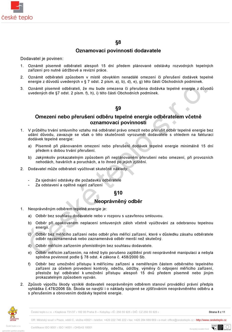 Oznámit písemně odběrateli, že mu bude omezena či přerušena dodávka tepelné energie z důvodů uvedených dle 7 odst. 2 písm. f), h), i) této části Obchodních podmínek.