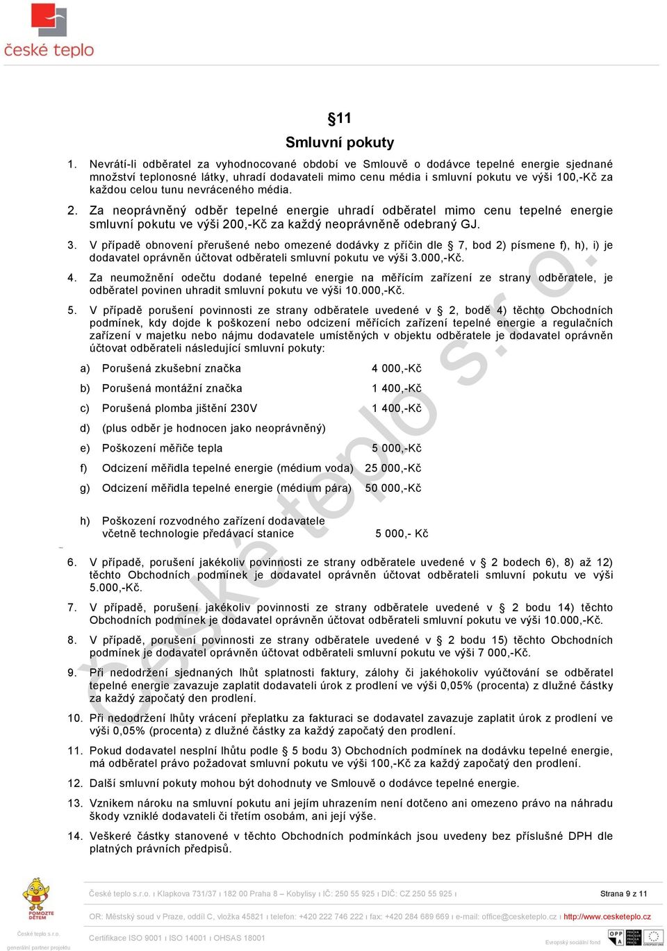 celou tunu nevráceného média. 2. Za neoprávněný odběr tepelné energie uhradí odběratel mimo cenu tepelné energie smluvní pokutu ve výši 200,-Kč za každý neoprávněně odebraný GJ. 3.