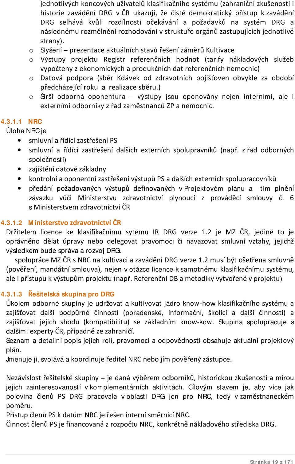 o Slyšení prezentace aktuálních stavů řešení záměrů Kultivace o Výstupy projektu Registr referenčních hodnot (tarify nákladových služeb vypočteny z ekonomických a produkčních dat referenčních