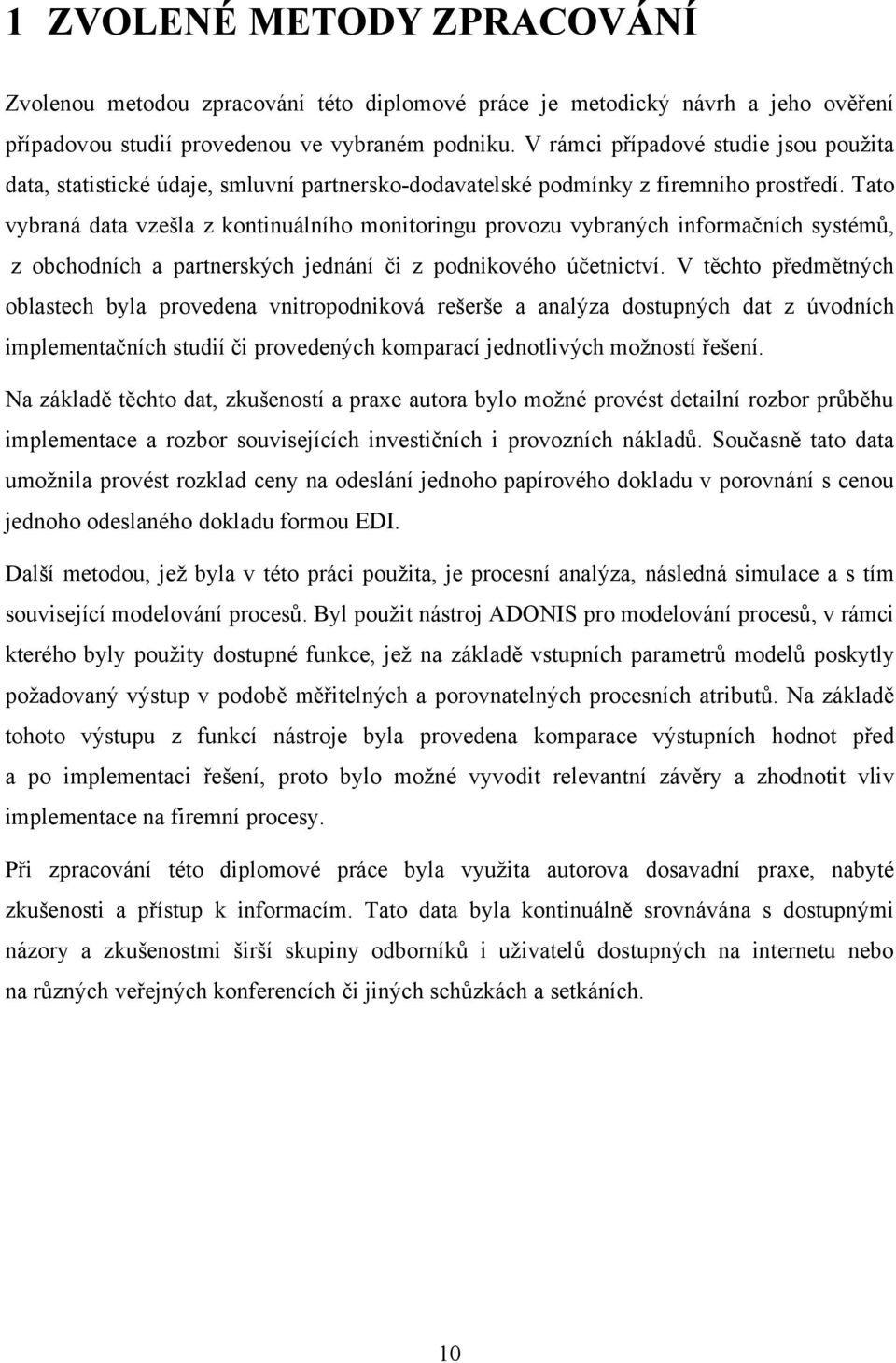 Tato vybraná data vzešla z kontinuálního monitoringu provozu vybraných informačních systémů, z obchodních a partnerských jednání či z podnikového účetnictví.