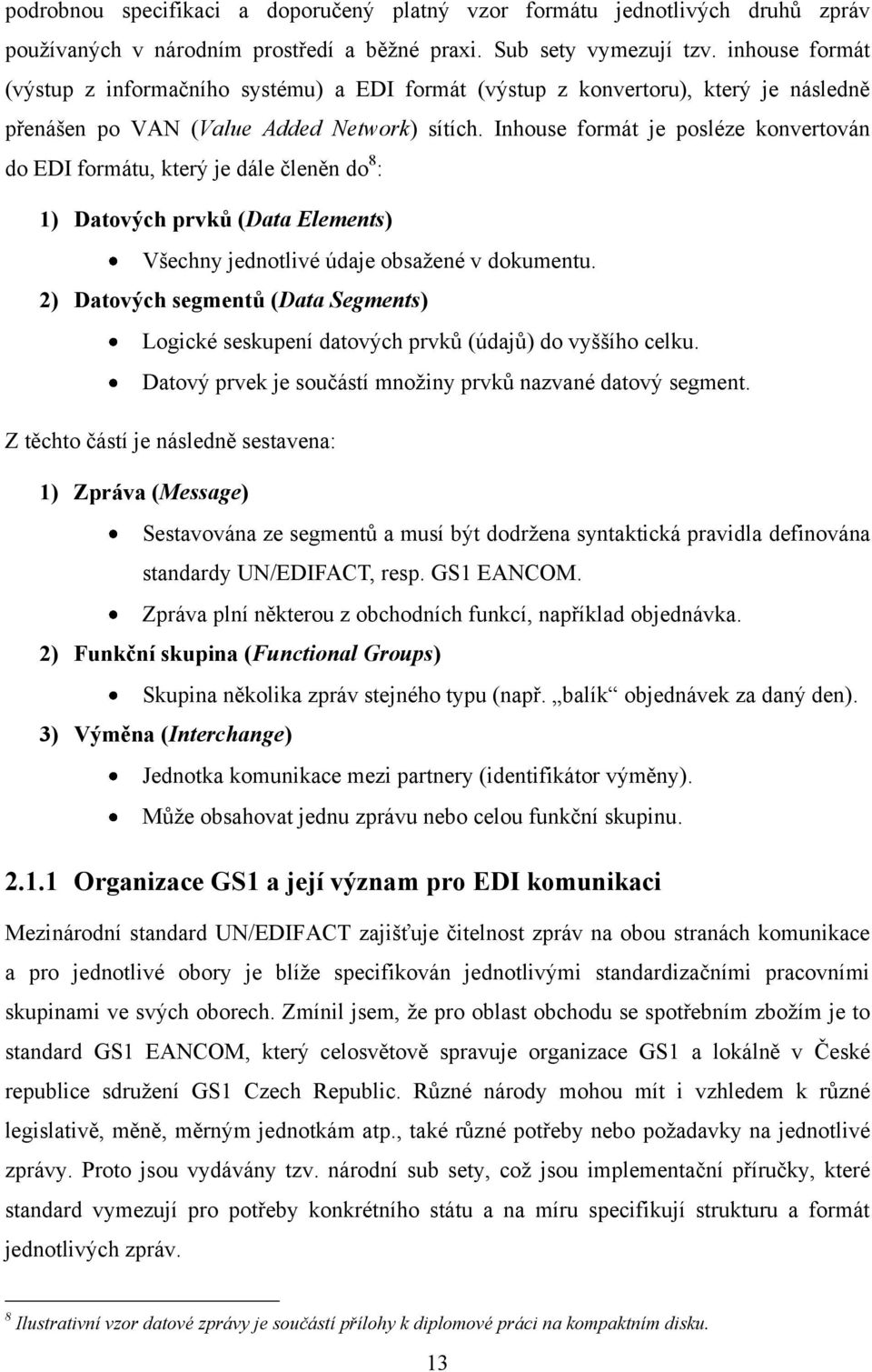 Inhouse formát je posléze konvertován do EDI formátu, který je dále členěn do 8 : 1) Datových prvků (Data Elements) Všechny jednotlivé údaje obsaţené v dokumentu.