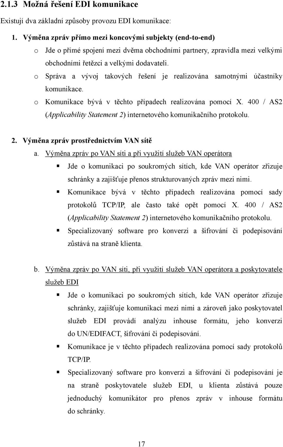 o Správa a vývoj takových řešení je realizována samotnými účastníky komunikace. o Komunikace bývá v těchto případech realizována pomocí X.