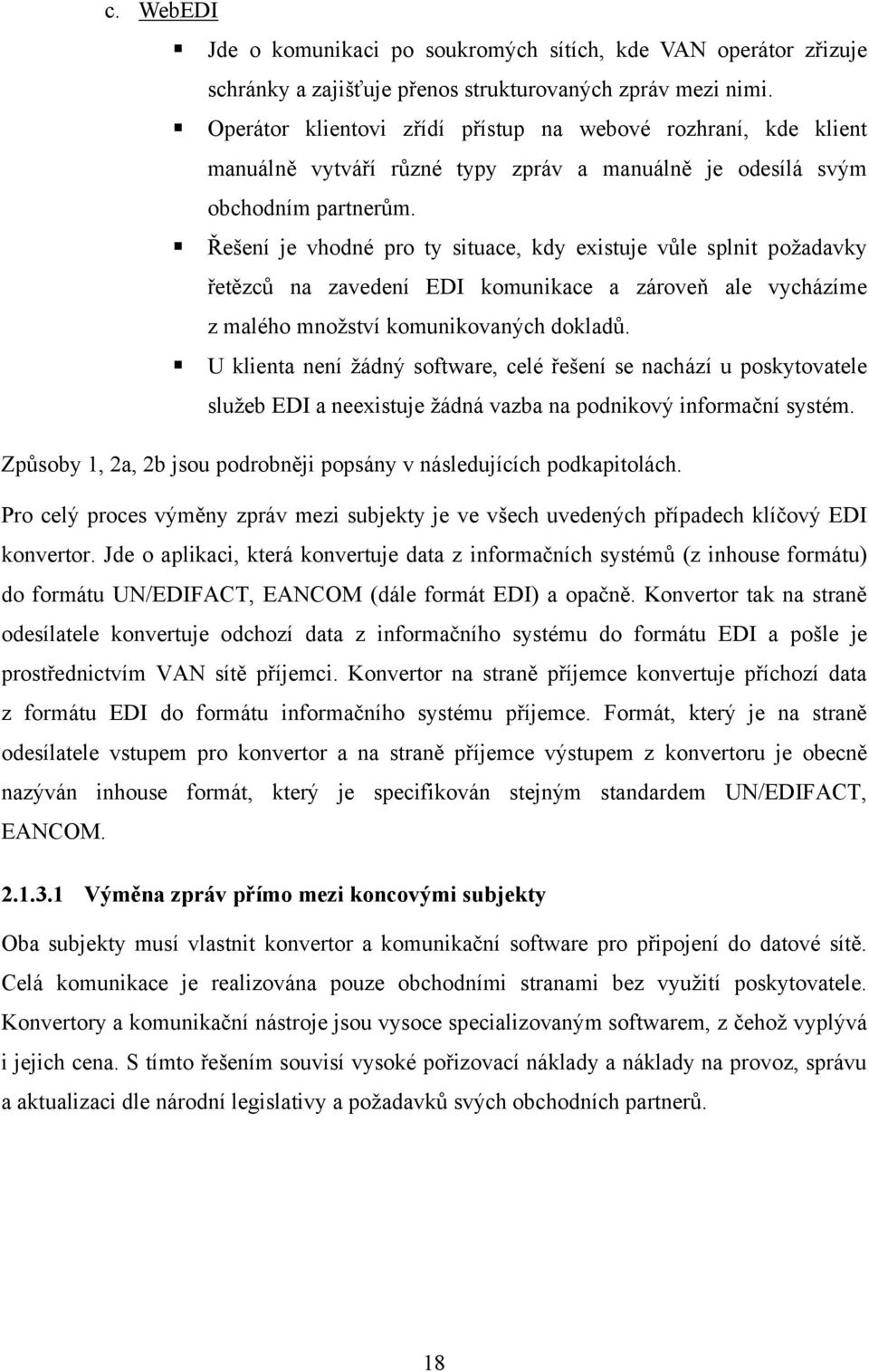 Řešení je vhodné pro ty situace, kdy existuje vůle splnit poţadavky řetězců na zavedení EDI komunikace a zároveň ale vycházíme z malého mnoţství komunikovaných dokladů.