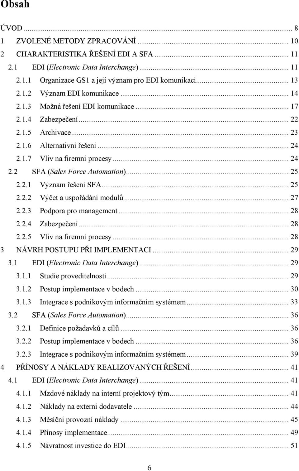 2.1 Význam řešení SFA... 25 2.2.2 Výčet a uspořádání modulů... 27 2.2.3 Podpora pro management... 28 2.2.4 Zabezpečení... 28 2.2.5 Vliv na firemní procesy... 28 3 NÁVRH POSTUPU PŘI IMPLEMENTACI... 29 3.