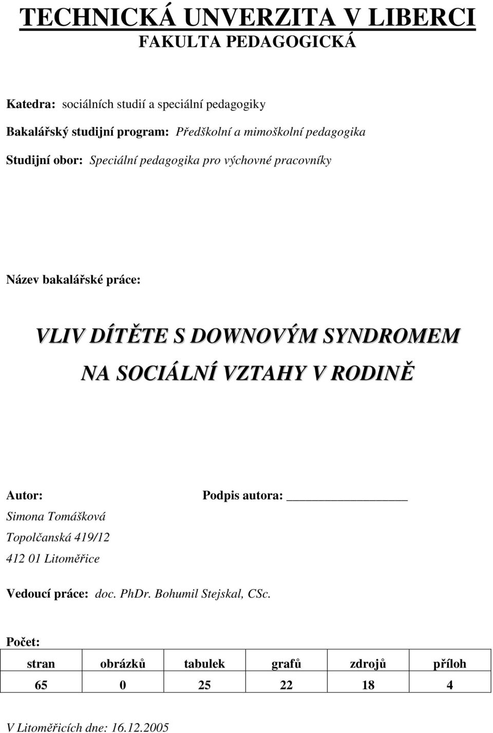 DOWNOVÝM SYNDROMEM NA SOCIÁLNÍ VZTAHY V RODINĚ Autor: Simona Tomášková Topolčanská 419/12 412 01 Litoměřice Podpis autora: Vedoucí