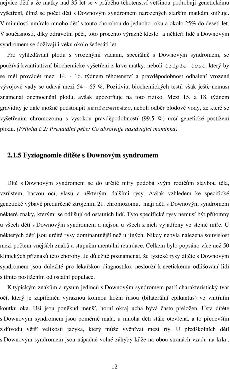 V současnosti, díky zdravotní péči, toto procento výrazně kleslo a někteří lidé s Downovým syndromem se dožívají i věku okolo šedesáti let.