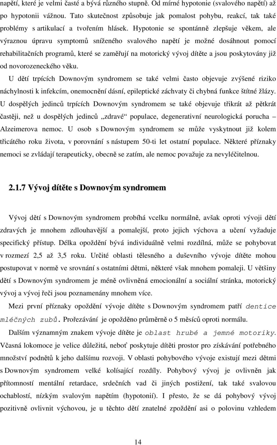 Hypotonie se spontánně zlepšuje věkem, ale výraznou úpravu symptomů sníženého svalového napětí je možné dosáhnout pomocí rehabilitačních programů, které se zaměřují na motorický vývoj dítěte a jsou