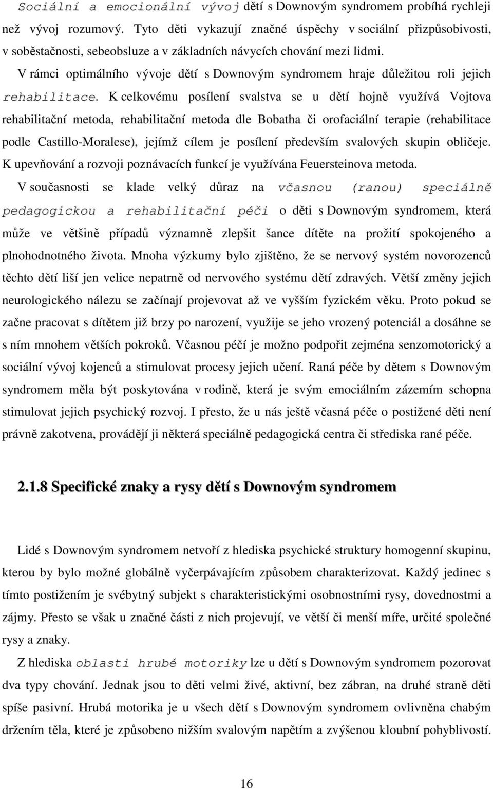 V rámci optimálního vývoje dětí s Downovým syndromem hraje důležitou roli jejich rehabilitace.