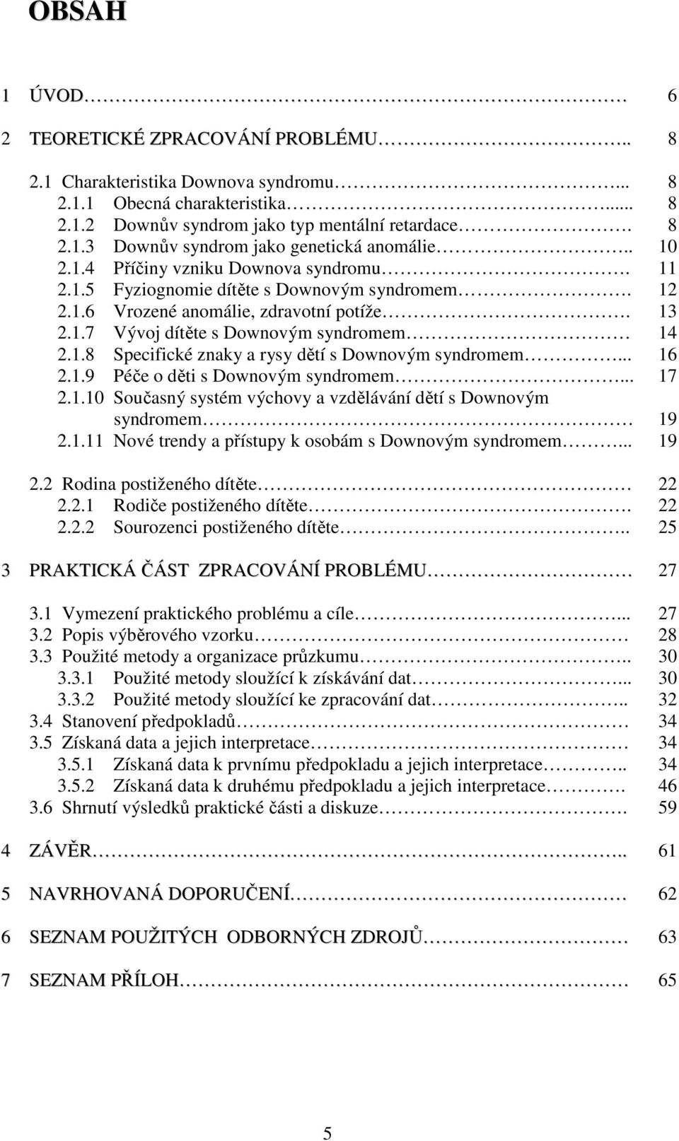 .. 2.1.9 Péče o děti s Downovým syndromem... 2.1.10 Současný systém výchovy a vzdělávání dětí s Downovým syndromem 2.1.11 Nové trendy a přístupy k osobám s Downovým syndromem... 2.2 Rodina postiženého dítěte 2.