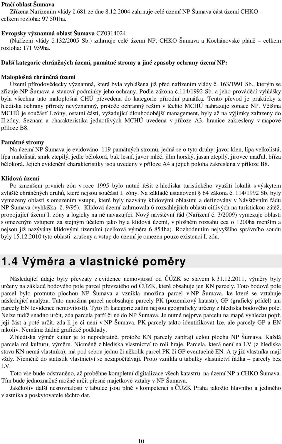 Další kategorie chráněných území, památné stromy a jiné způsoby ochrany území NP: Maloplošná chráněná území Území přírodovědecky významná, která byla vyhlášena již před nařízením vlády č. 163/1991 Sb.