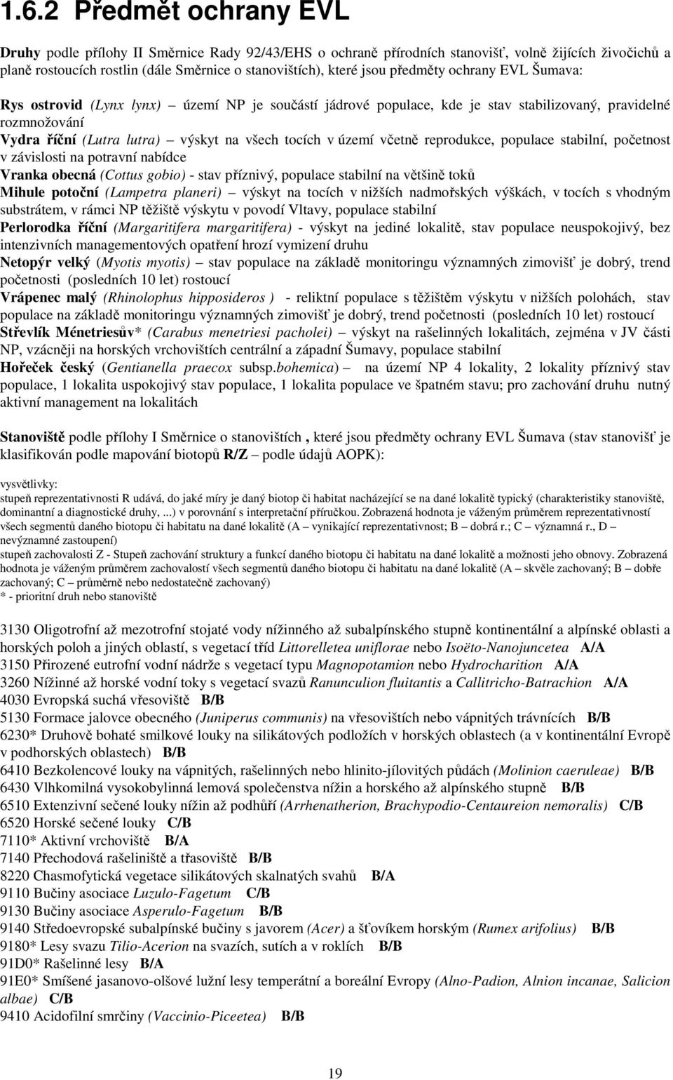 území včetně reprodukce, populace stabilní, početnost v závislosti na potravní nabídce Vranka obecná (Cottus gobio) - stav příznivý, populace stabilní na většině toků Mihule potoční (Lampetra