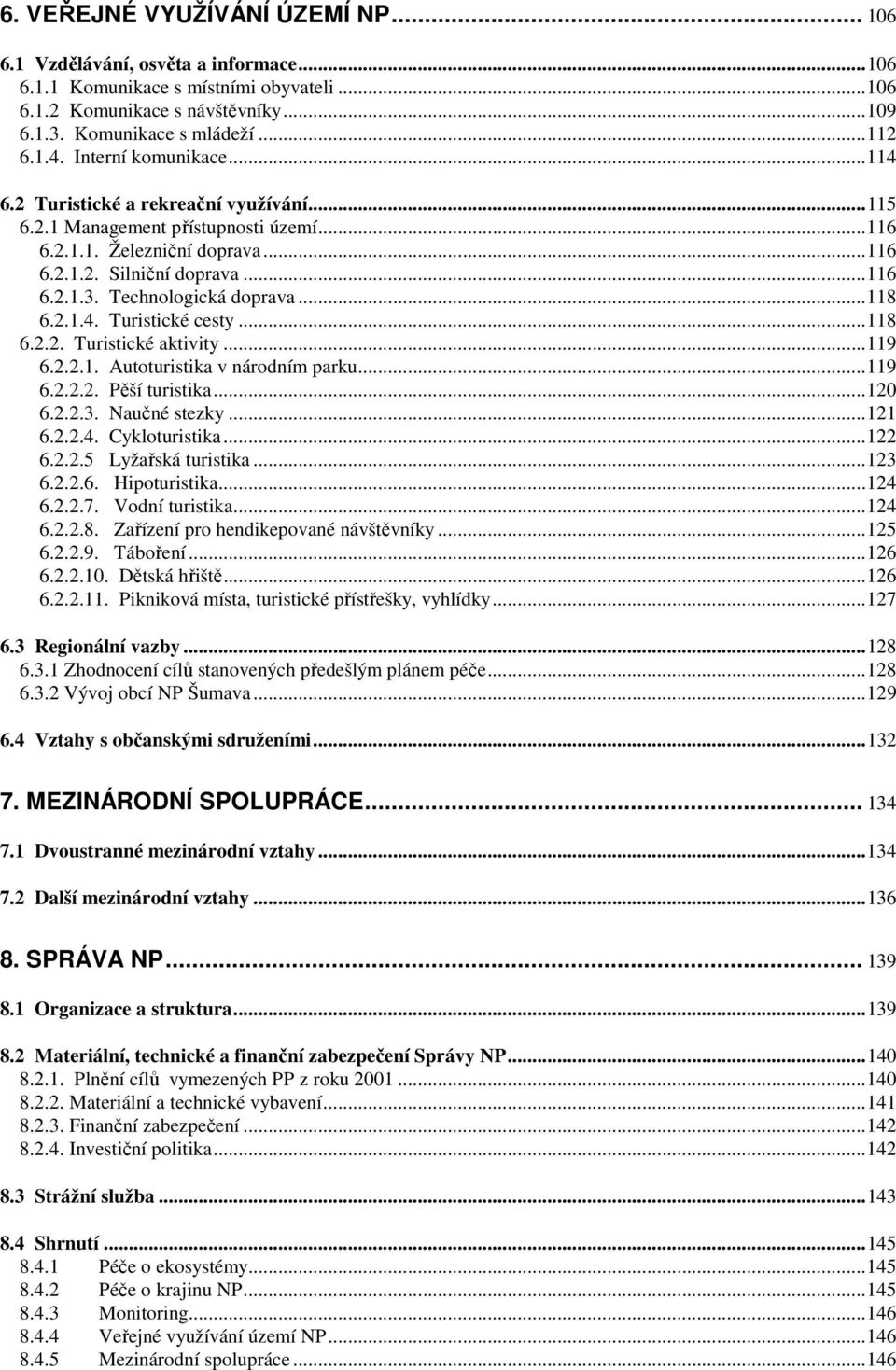 Technologická doprava... 118 6.2.1.4. Turistické cesty... 118 6.2.2. Turistické aktivity... 119 6.2.2.1. Autoturistika v národním parku... 119 6.2.2.2. Pěší turistika... 120 6.2.2.3. Naučné stezky.