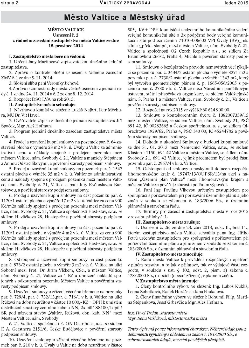 Zprávu o činnosti rady města včetně usnesení z jednání ra dy č. 1 ze dne 24. 11. 2014 a č. 2 ze dne 8. 12. 2014. 5. Rozpočet DSO LVA na rok 2015. II. Zastupitelstvo města schvaluje: 1.