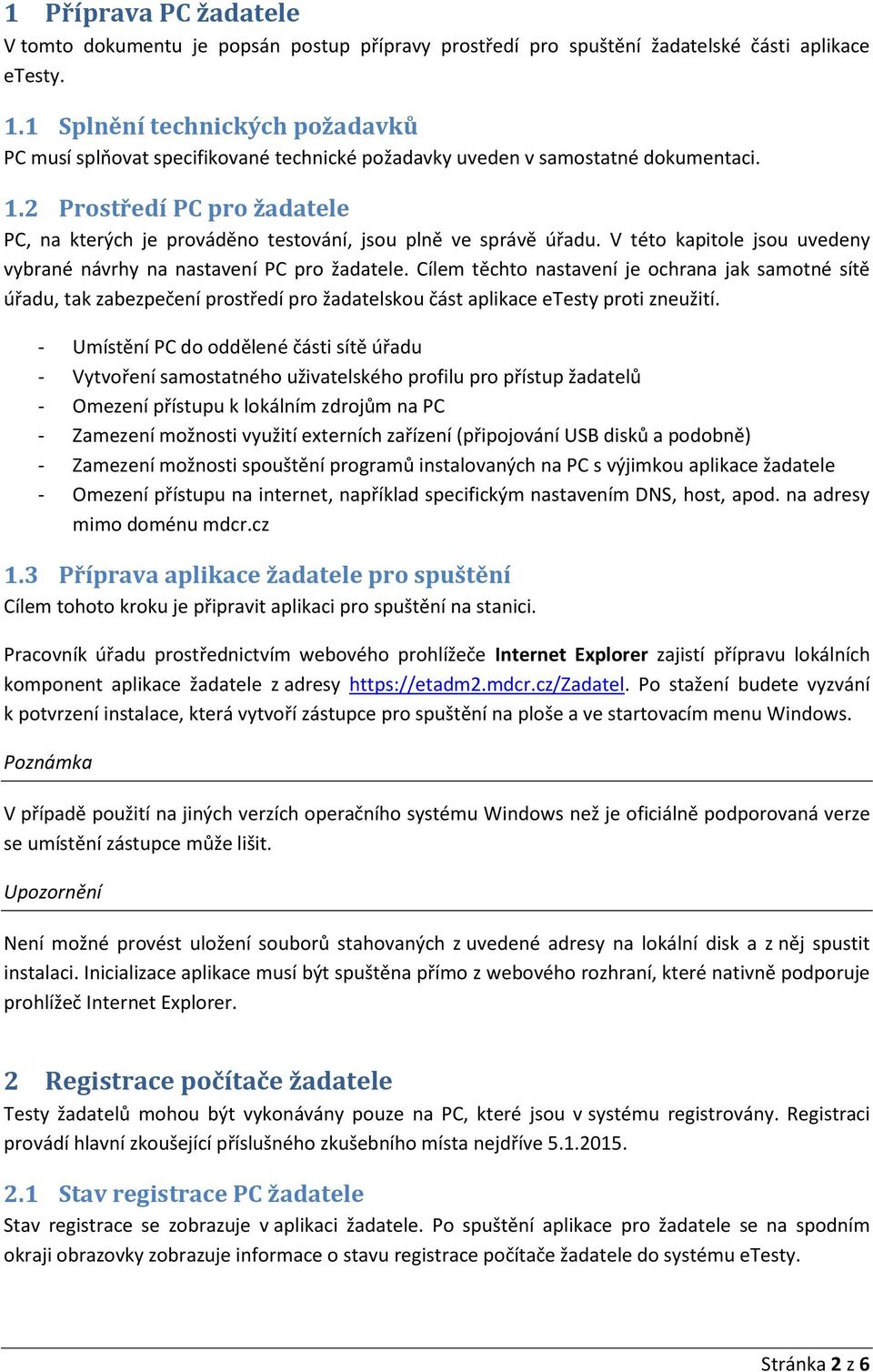 2 Prostředí PC pro žadatele PC, na kterých je prováděno testování, jsou plně ve správě úřadu. V této kapitole jsou uvedeny vybrané návrhy na nastavení PC pro žadatele.