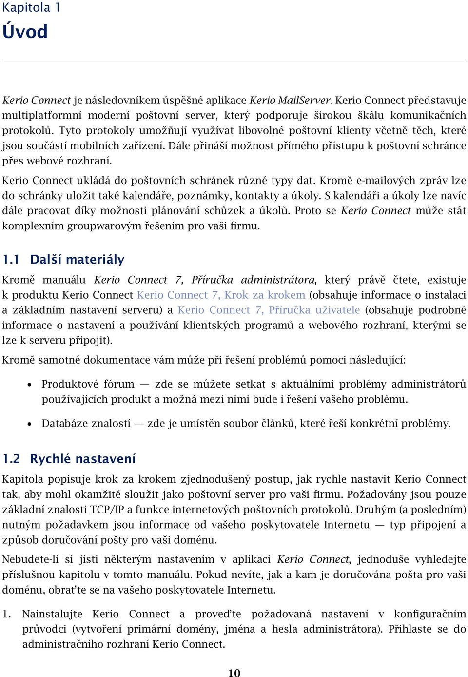 Tyto protokoly umožňují využívat libovolné poštovní klienty včetně těch, které jsou součástí mobilních zařízení. Dále přináší možnost přímého přístupu k poštovní schránce přes webové rozhraní.