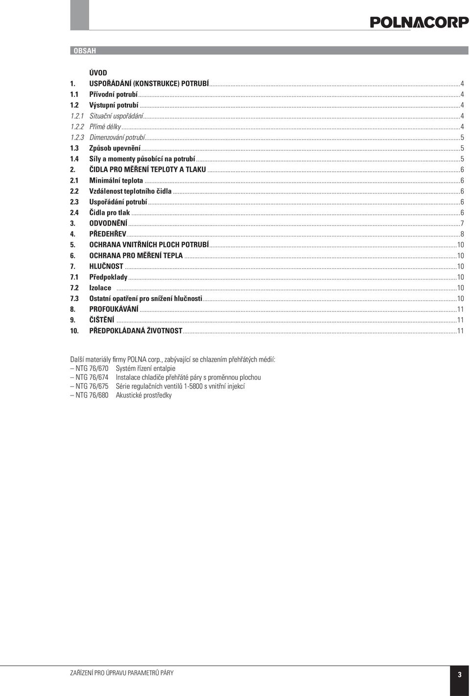 ..6 3. ODVODNĚNÍ...7 4. PŘEDEHŘEV...8 5. OCHRANA VNITŘNÍCH PLOCH POTRUBÍ...10 6. OCHRANA PRO MĚŘENÍ TEPLA...10 7. HLUČNOST...10 7.1 Předpoklady...10 7.2 Izolace...10 7.3 Ostatní opatření pro snížení hlučnosti.