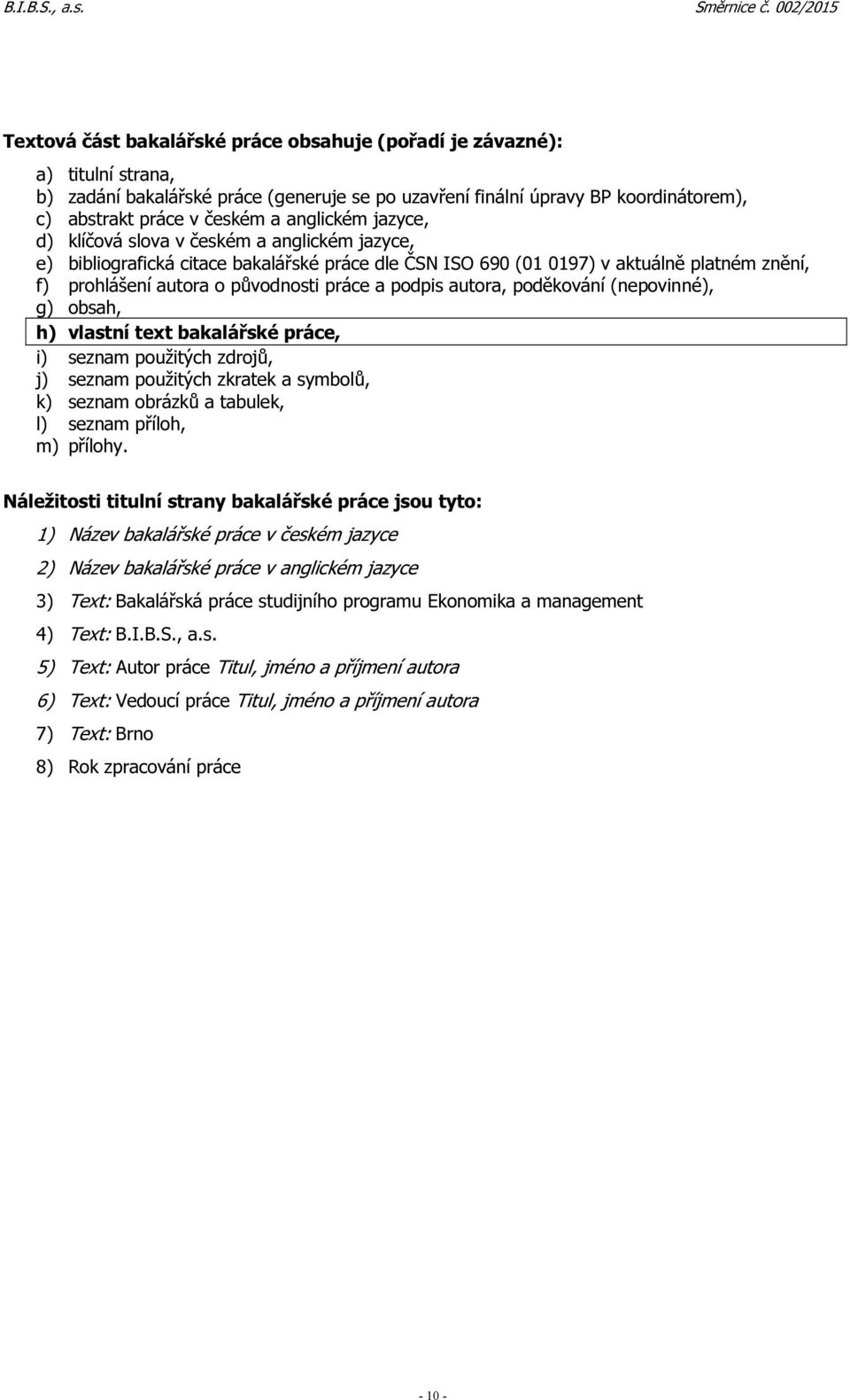 podpis autora, poděkování (nepovinné), g) obsah, h) vlastní text bakalářské práce, i) seznam použitých zdrojů, j) seznam použitých zkratek a symbolů, k) seznam obrázků a tabulek, l) seznam příloh, m)