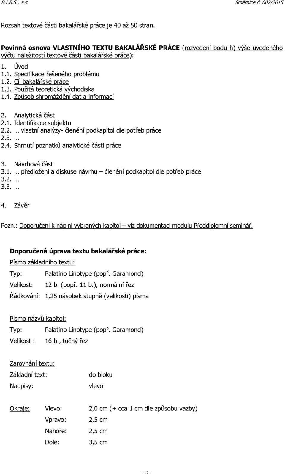 3. 2.4. Shrnutí poznatků analytické části práce 3. Návrhová část 3.1. předložení a diskuse návrhu členění podkapitol dle potřeb práce 3.2. 3.3. 4. Závěr Pozn.