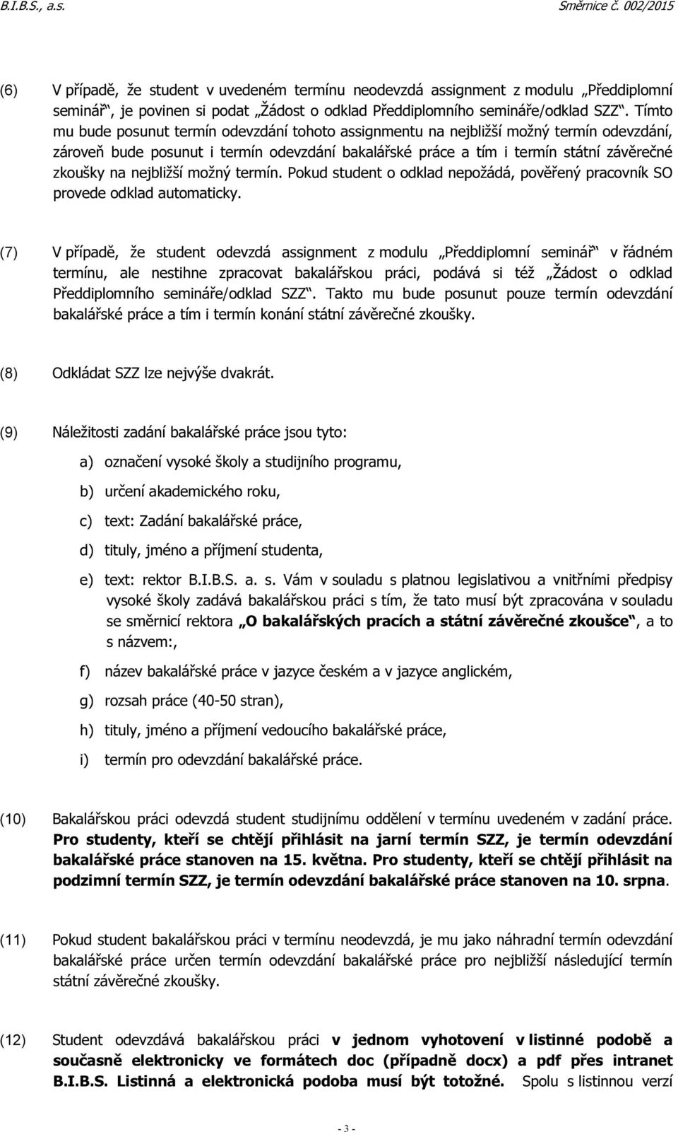 nejbližší možný termín. Pokud student o odklad nepožádá, pověřený pracovník SO provede odklad automaticky.